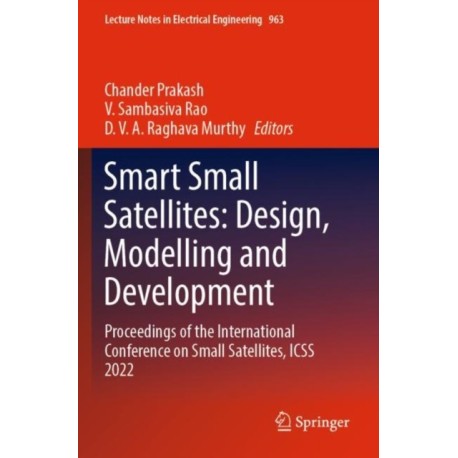Smart Small Satellites: Design, Modelling and Development: Proceedings of the International Conference on Small Satellites, ICSS 2022