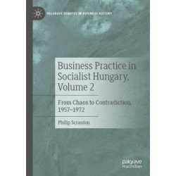 Business Practice in Socialist Hungary, Volume 2: From Chaos to Contradiction, 1957–1972