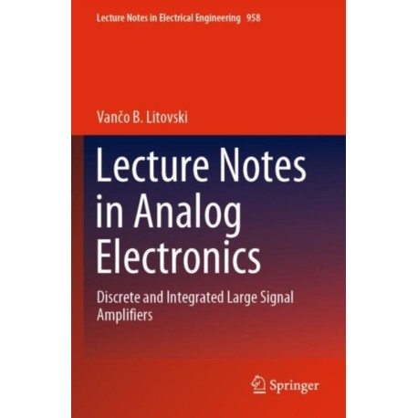 Lecture Notes in Analog Electronics: Discrete and Integrated Large Signal Amplifiers