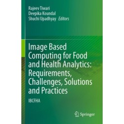 Image Based Computing for Food and Health Analytics: Requirements, Challenges, Solutions and Practices: IBCFHA
