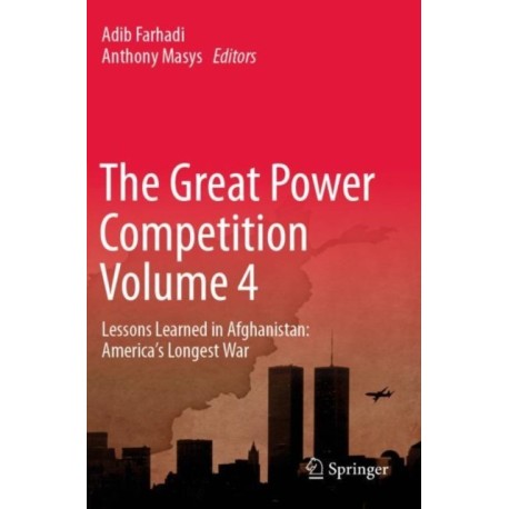 The Great Power Competition Volume 4: Lessons Learned in Afghanistan: America’s Longest War