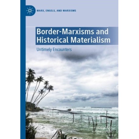 Border-Marxisms and Historical Materialism: Untimely Encounters
