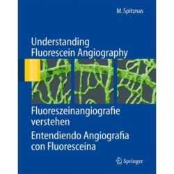 Understanding Fluorescein Angiography, Fluoreszeinangiografie verstehen, Entendiendo Angiografia con Fluoresceina: Fluoreszeinangiografie Verstehen, Entendiendo Angiografia Con Fluoresceina
