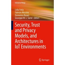 Security, Trust and Privacy Models, and Architectures in IoT Environments