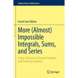 More (Almost) Impossible Integrals, Sums, and Series: A New Collection of Fiendish Problems and Surprising Solutions