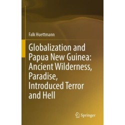 Globalization and Papua New Guinea: Ancient Wilderness, Paradise, Introduced Terror and Hell