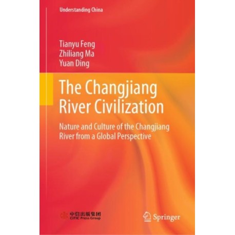 The Changjiang River Civilization: Nature and Culture of the Changjiang River from a Global Perspective
