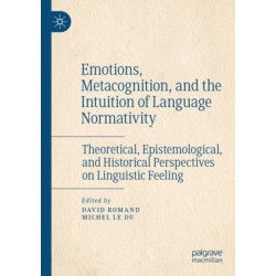 Emotions, Metacognition, and the Intuition of Language Normativity: Theoretical, Epistemological, and Historical Perspectives on Linguistic Feeling