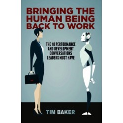 Bringing the Human Being Back to Work: The 10 Performance and Development Conversations Leaders Must Have