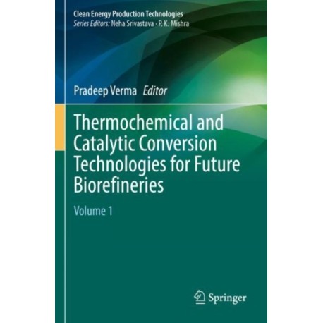 Thermochemical and Catalytic Conversion Technologies for Future Biorefineries: Volume 1