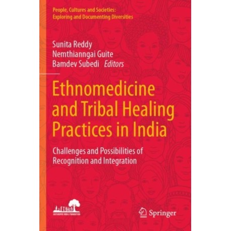 Ethnomedicine and Tribal Healing Practices in India: Challenges and Possibilities of Recognition and Integration