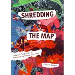 Shredding the Map: Imagined Geographies of Revolutionary Russia, 1914-1922