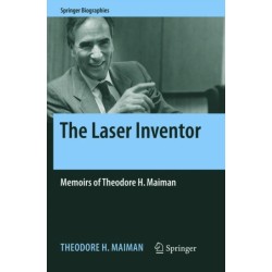 The Laser Inventor: Memoirs of Theodore H. Maiman
