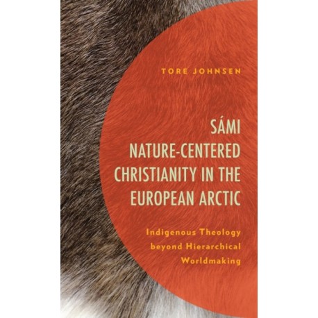 Sami Nature-Centered Christianity in the European Arctic: Indigenous Theology beyond Hierarchical Worldmaking