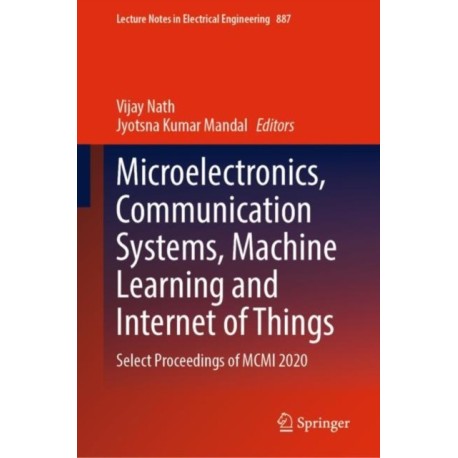 Microelectronics, Communication Systems, Machine Learning and Internet of Things: Select Proceedings of MCMI 2020