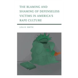 The Blaming and Shaming of Defenseless Victims in America's Rape Culture