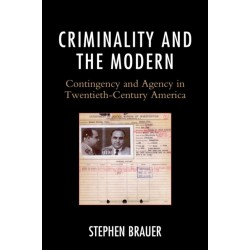 Criminality and the Modern: Contingency and Agency in Twentieth-Century America