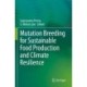 Mutation Breeding for Sustainable Food Production and Climate Resilience