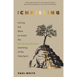 The Christing: Mining the Bible to Reveal the Extravagant Anointing of the Holy Spirit