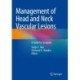 Management of Head and Neck Vascular Lesions: A Guide for Surgeons