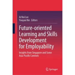 Future-oriented Learning and Skills Development for Employability: Insights from Singapore and Some Asia-Pacific Contexts