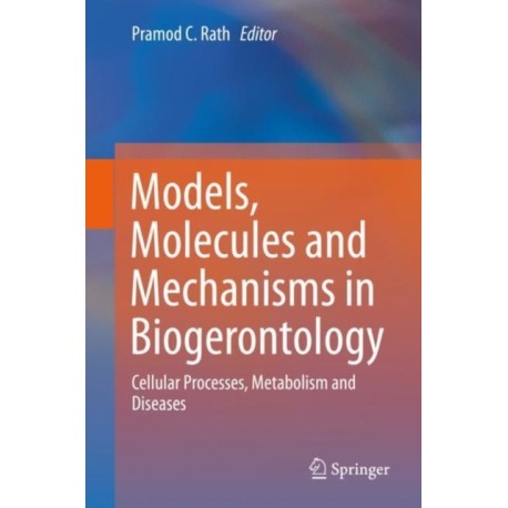 Models, Molecules and Mechanisms in Biogerontology: Cellular Processes, Metabolism and Diseases