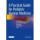 A Practical Guide for Pediatric Nuclear Medicine