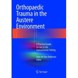 Orthopaedic Trauma in the Austere Environment: A Practical Guide to Care in the Humanitarian Setting