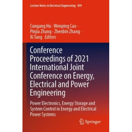 Conference Proceedings of 2021 International Joint Conference on Energy, Electrical and Power Engineering: Power Electronics, Energy Storage and System Control in Energy and Electrical Power Systems