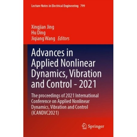 Advances in Applied Nonlinear Dynamics, Vibration and Control -2021: The proceedings of 2021 International Conference on Applied Nonlinear Dynamics, Vibration and Control (ICANDVC2021)