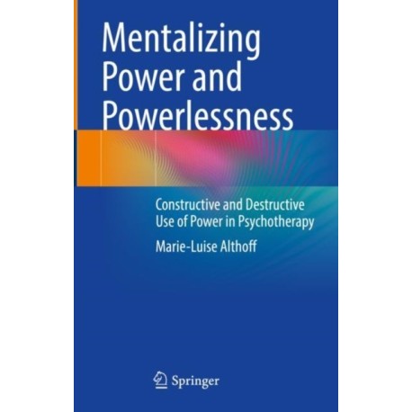 Mentalizing Power and Powerlessness: Constructive and Destructive Use of Power in Psychotherapy