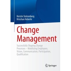 Change Management: Successfully Shaping Change Processes – Mobilizing Employees. Vision, Communication, Participation, Qualification