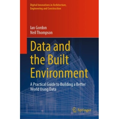Data and the Built Environment: A Practical Guide to Building a Better World Using Data