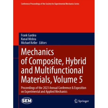 Mechanics of Composite, Hybrid and Multifunctional Materials, Volume 5: Proceedings of the 2023 Annual Conference & Exposition on Experimental and Applied Mechanics