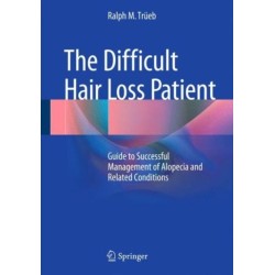 The Difficult Hair Loss Patient: Guide to Successful Management of Alopecia and Related Conditions