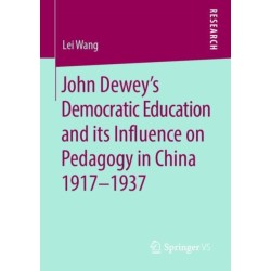 John Dewey’s Democratic Education and its Influence on Pedagogy in China 1917-1937