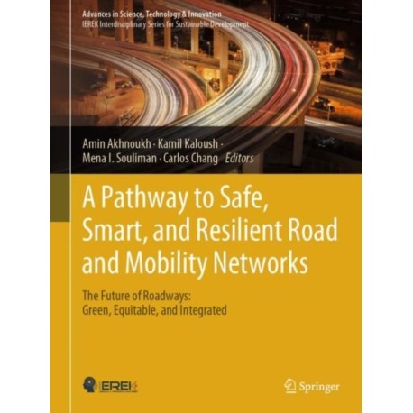 A Pathway to Safe, Smart, and Resilient Road and Mobility Networks: The Future of Roadways: Green, Equitable, and Integrated