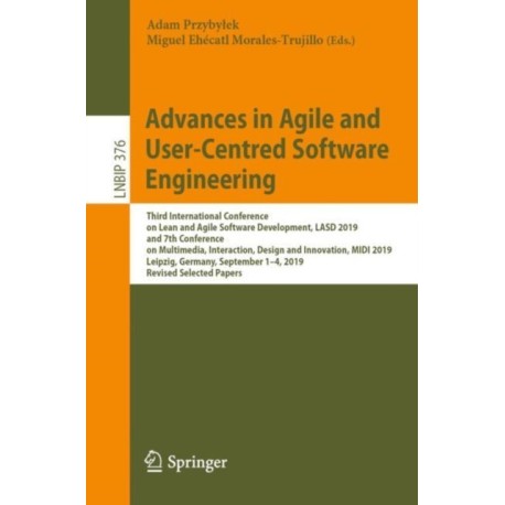 Advances in Agile and User-Centred Software Engineering: Third International Conference on Lean and Agile Software Development, LASD 2019, and 7th Conference on Multimedia, Interaction, Design and Innovation, MIDI 2019, Leipzig, Germany, September 1–4, 