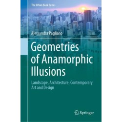 Geometries of Anamorphic Illusions: Landscape, Architecture, Contemporary Art and Design