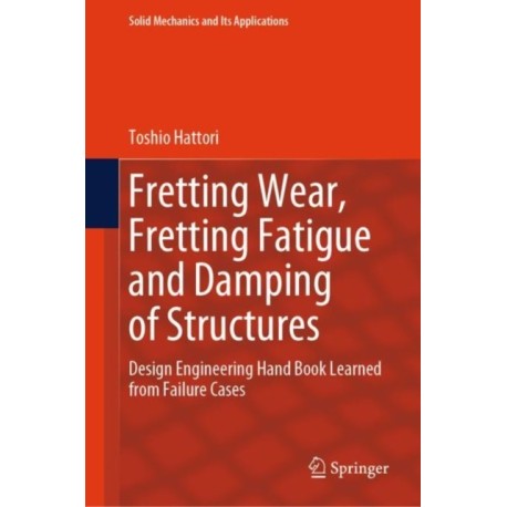 Fretting Wear, Fretting Fatigue and Damping of Structures: Design Engineering Hand Book Learned from Failure Cases
