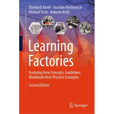 Learning Factories: Featuring New Concepts, Guidelines, Worldwide Best-Practice Examples
