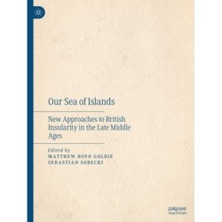 Our Sea of Islands: New Approaches to British Insularity in the Late Middle Ages