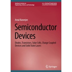 Semiconductor Devices: Diodes, Transistors, Solar Cells, Charge Coupled Devices and Solid State Lasers