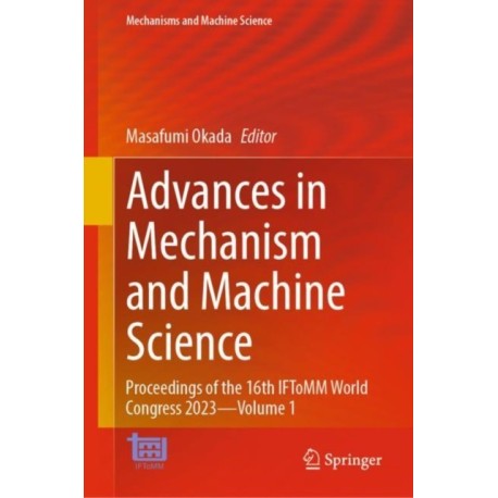 Advances in Mechanism and Machine Science: Proceedings of the 16th IFToMM World Congress 2023—Volume 1