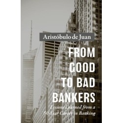 From Good to Bad Bankers: Lessons Learned from a 50-Year Career in Banking