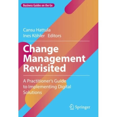 Change Management Revisited: A Practitioner‘s Guide to Implementing Digital Solutions