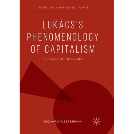Lukacs’s Phenomenology of Capitalism: Reification Revalued
