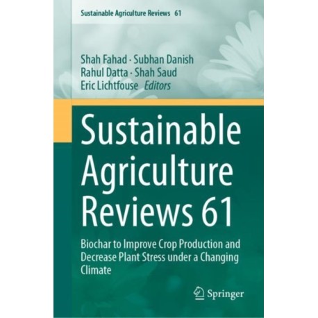 Sustainable Agriculture Reviews 61: Biochar to Improve Crop Production and Decrease Plant Stress under a Changing Climate