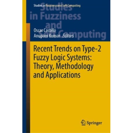 Recent Trends on Type-2 Fuzzy Logic Systems: Theory, Methodology and Applications
