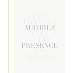 Audible Presence: Lucio Fontana, Yves Klein, Cy Twombly